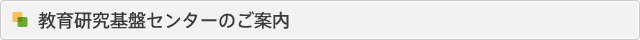 教育研究基盤センターの案内